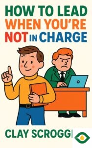 How to Lead When You’re Not in Charge