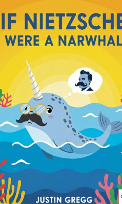 If Nietzsche Were a Narwhal