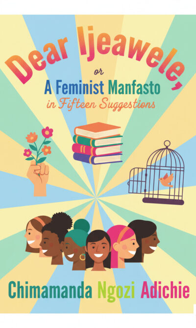 Dear Ijeawele, or A Feminist Manifesto in Fifteen Suggestions