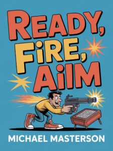 Ready, Fire, Aim