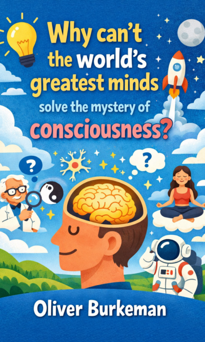 (Article) Why can't the world's greatest minds solve the mystery of consciousness?